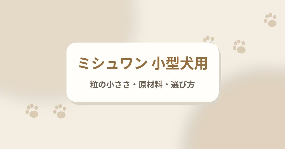 ミシュワン 小型犬用の特徴｜粒の小ささ・原材料と、シニア犬用との選び方